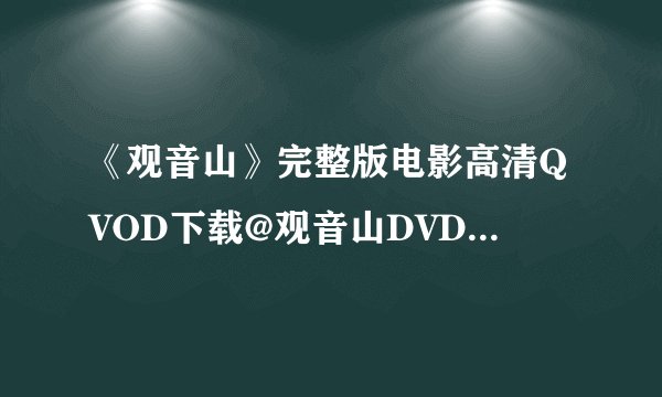《观音山》完整版电影高清QVOD下载@观音山DVD迅雷 电影观音山观【视频】