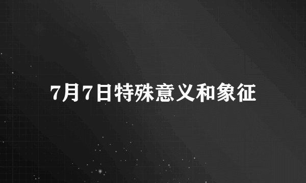 7月7日特殊意义和象征