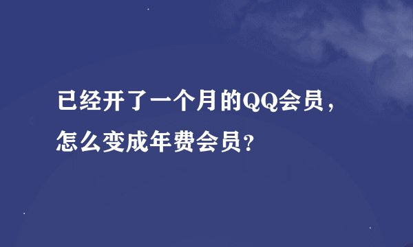 已经开了一个月的QQ会员，怎么变成年费会员？