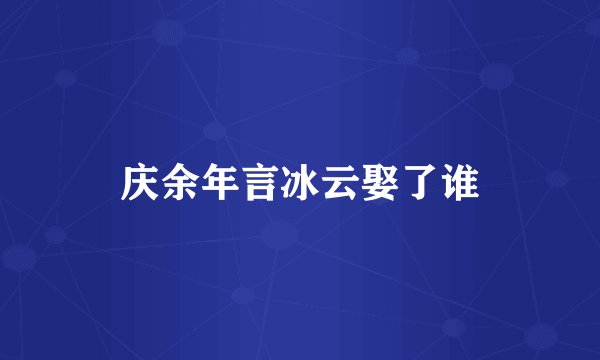 庆余年言冰云娶了谁
