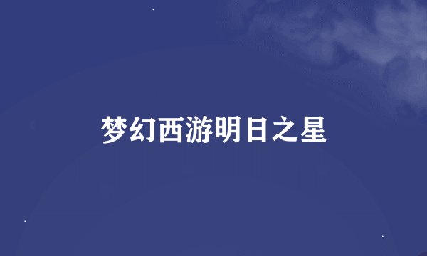 梦幻西游明日之星