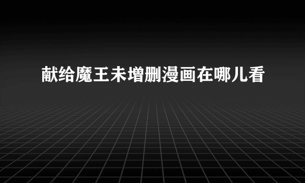 献给魔王未增删漫画在哪儿看