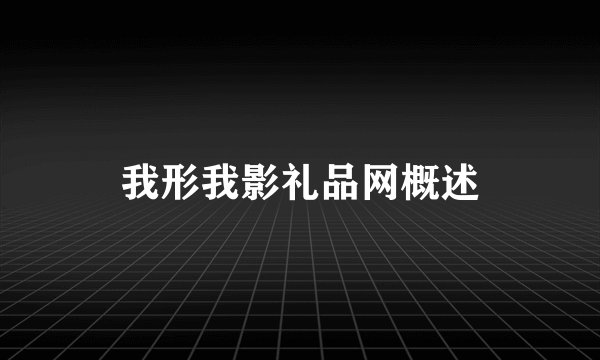我形我影礼品网概述