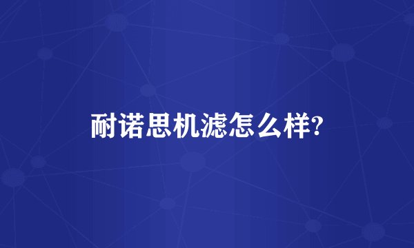 耐诺思机滤怎么样?