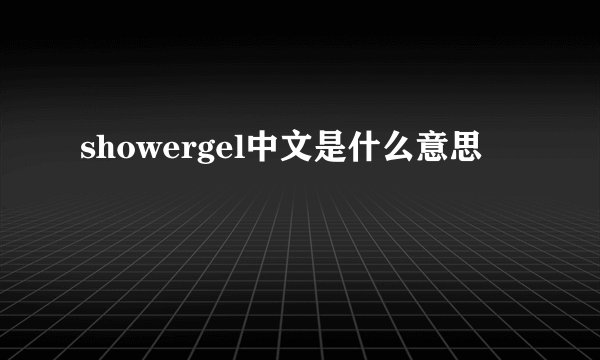 showergel中文是什么意思