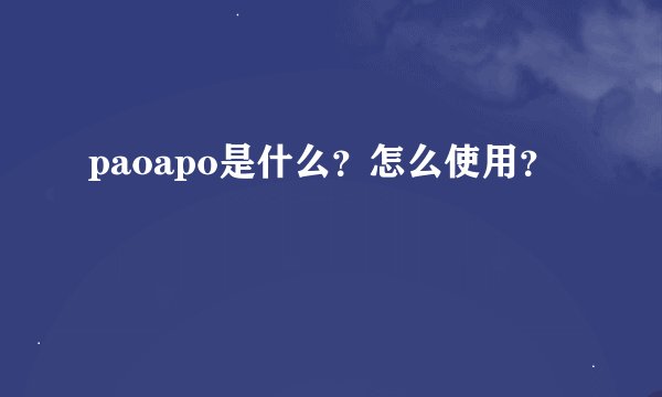 paoapo是什么?怎么使用?