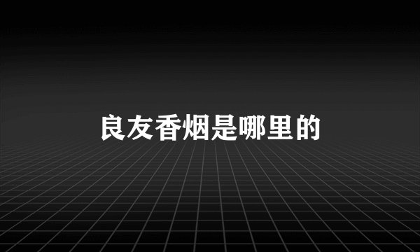 良友香烟是哪里的
