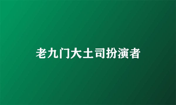 老九门大土司扮演者