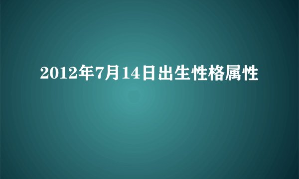 2012年7月14日出生性格属性