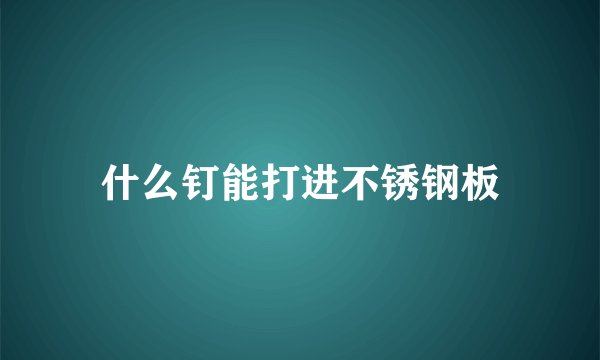 什么钉能打进不锈钢板