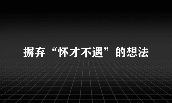 摒弃“怀才不遇”的想法