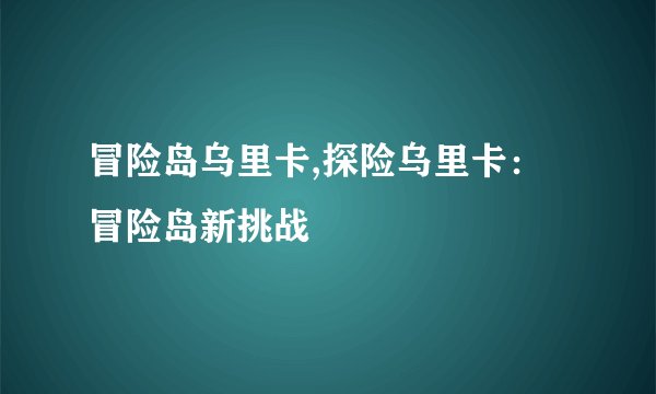 冒险岛乌里卡,探险乌里卡：冒险岛新挑战