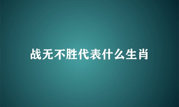 战无不胜代表什么生肖