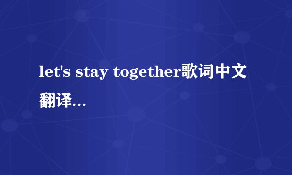 let's stay together歌词中文翻译如题 谢谢了