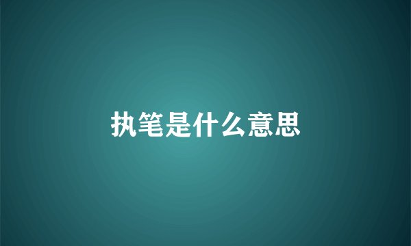 执笔是什么意思