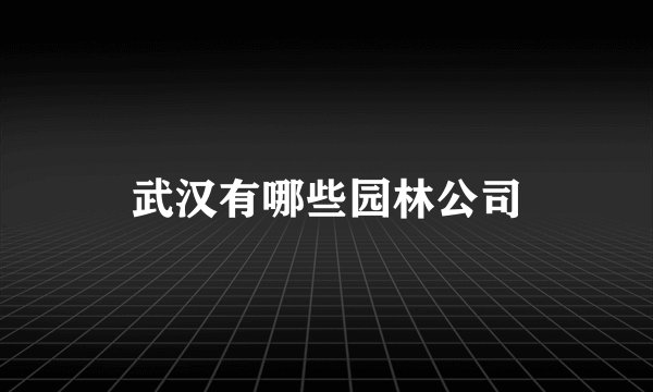 武汉有哪些园林公司