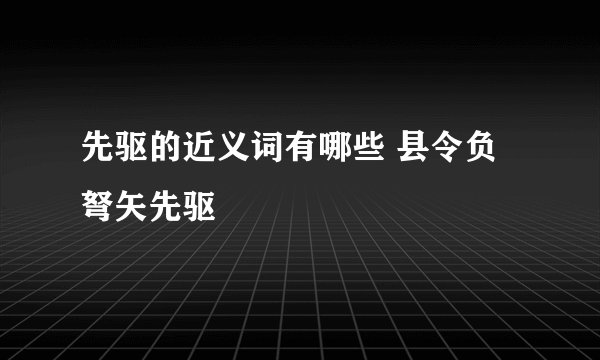 先驱的近义词有哪些 县令负弩矢先驱