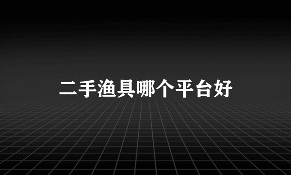 二手渔具哪个平台好