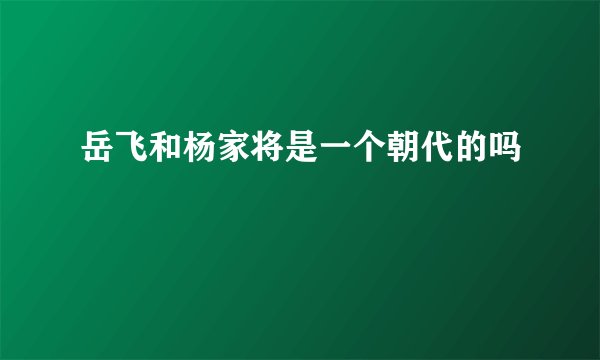 岳飞和杨家将是一个朝代的吗