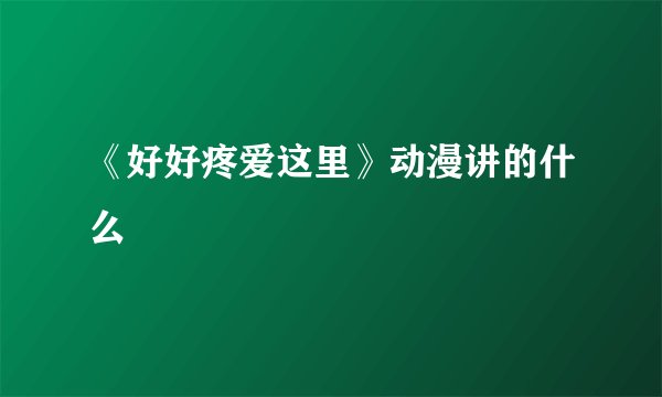 《好好疼爱这里》动漫讲的什么