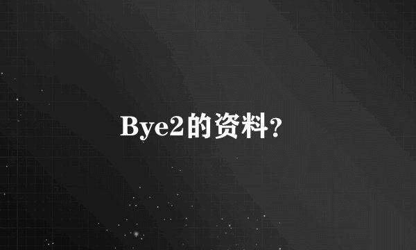 Bye2的资料？