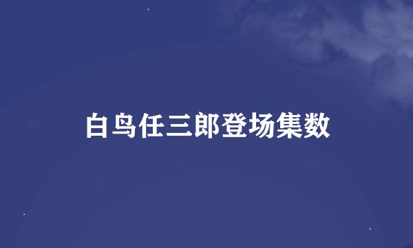 白鸟任三郎登场集数