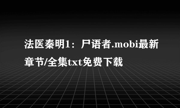 法医秦明1：尸语者.mobi最新章节/全集txt免费下载