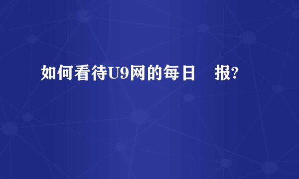 如何看待U9网的每日屌报?