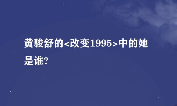 黄骏舒的<改变1995>中的她是谁?