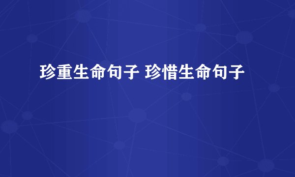 珍重生命句子 珍惜生命句子