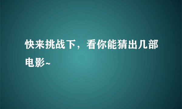 快来挑战下，看你能猜出几部电影~