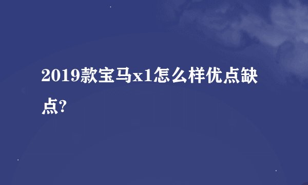 2019款宝马x1怎么样优点缺点?