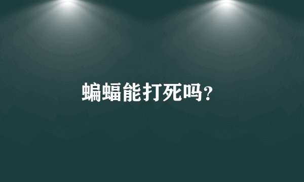蝙蝠能打死吗？