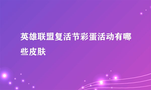 英雄联盟复活节彩蛋活动有哪些皮肤
