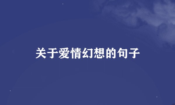 关于爱情幻想的句子