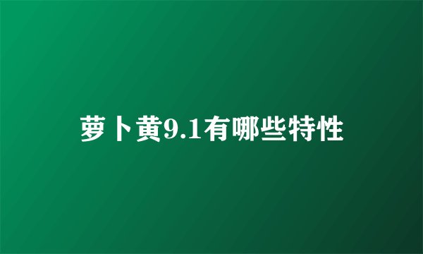 萝卜黄9.1有哪些特性