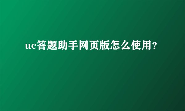 uc答题助手网页版怎么使用？