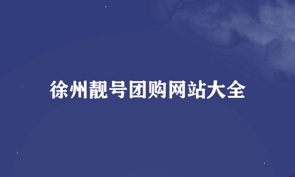徐州靓号团购网站大全