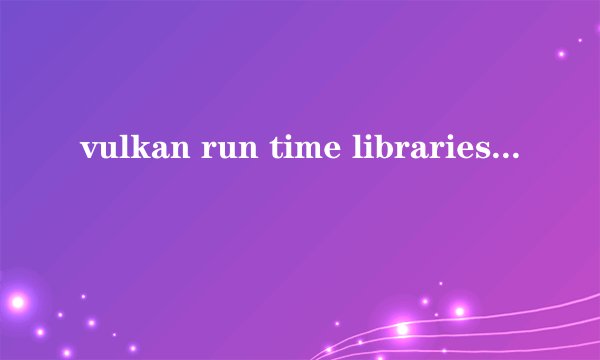 vulkan run time libraries可以卸载吗