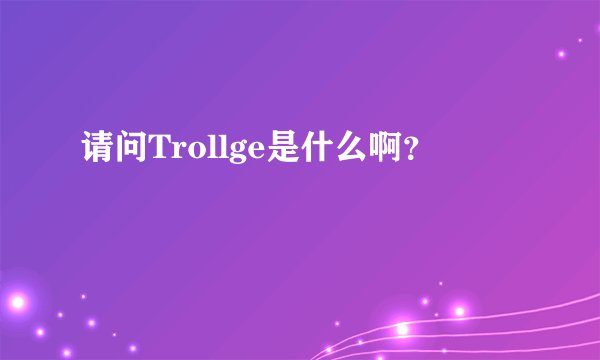 请问Trollge是什么啊？