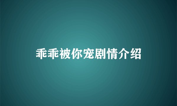乖乖被你宠剧情介绍