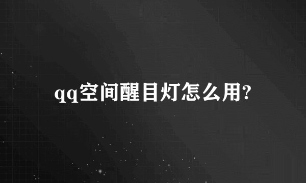 qq空间醒目灯怎么用?