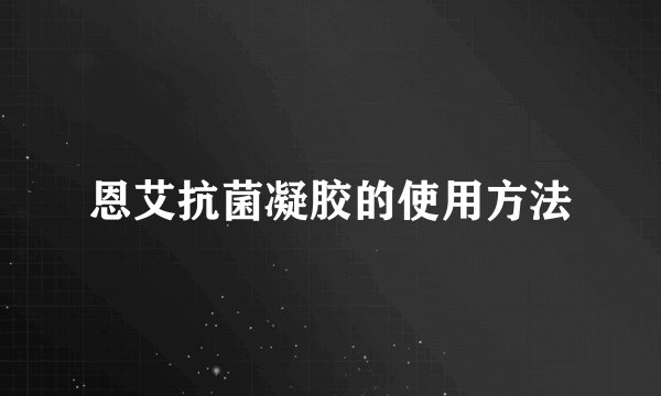 恩艾抗菌凝胶的使用方法