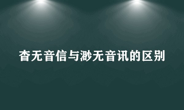 杳无音信与渺无音讯的区别