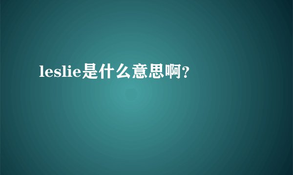 leslie是什么意思啊？