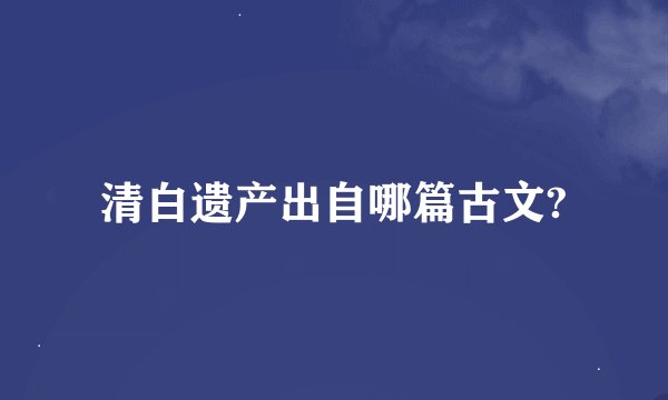 清白遗产出自哪篇古文?