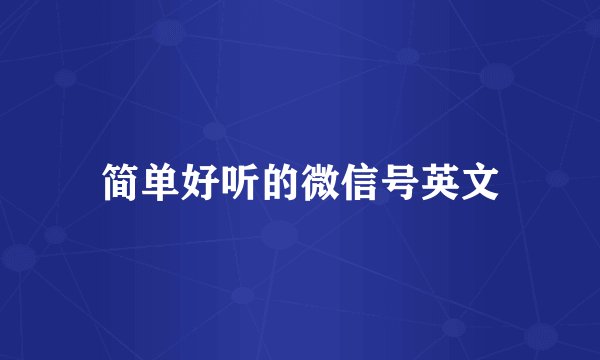 简单好听的微信号英文