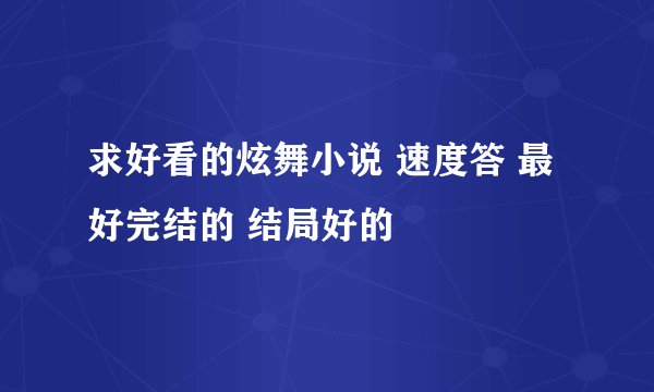 求好看的炫舞小说 速度答 最好完结的 结局好的