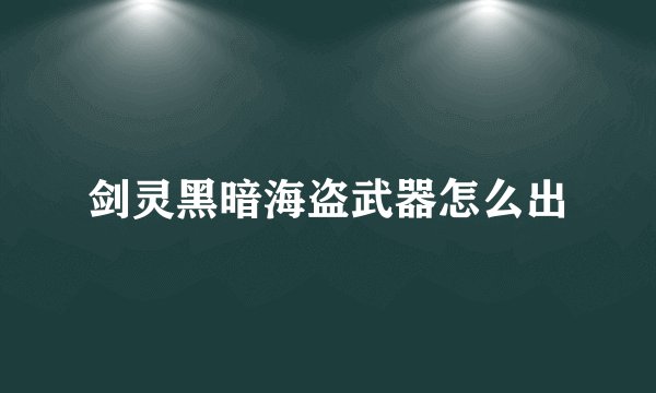 剑灵黑暗海盗武器怎么出