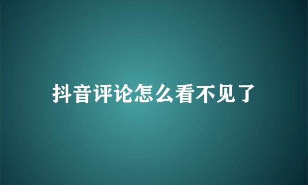 抖音评论怎么看不见了